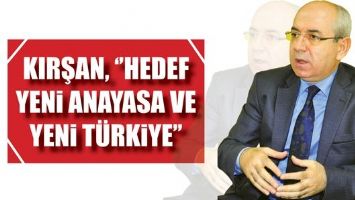 KIRŞAN, ''HEDEF YENİ ANAYASA VE YENİ T&Uuml;RKİYE''