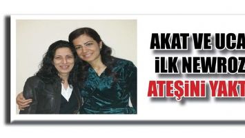 AKAT VE UCA, İLK NEWROZ ATEŞİNİ YAKTI
