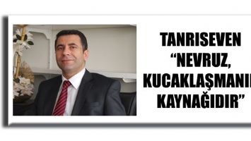 TANRISEVEN &ldquo;NEVRUZ, KUCAKLAŞMANIN KAYNAĞIDIR&rdquo;