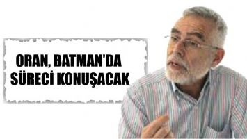 ORAN, BATMAN&rsquo;DA S&Uuml;RECİ KONUŞACAK