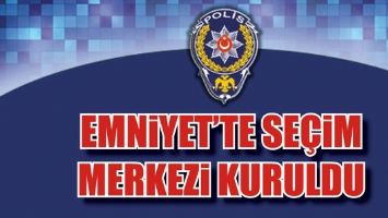 EMNİYET&rsquo;TE SE&Ccedil;İM MERKEZİ KURULDU