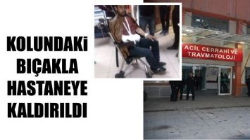 KOLUNDAKİ BI&Ccedil;AKLA HASTANEYE KALDIRILDI
