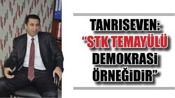 TANRISEVEN: &ldquo;STK TEMAY&Uuml;L&Uuml; DEMOKRASİ &Ouml;RNEĞİDİR&rdquo;