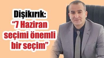 DİŞİKIRIK: "7 HAZİRAN SE&Ccedil;İMİ &Ouml;NEMLİ BİR SE&Ccedil;İM&rdquo;
