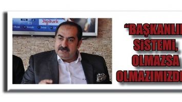 &ldquo;BAŞKANLIK SİSTEMİ, OLMAZSA OLMAZIMIZDIR&rdquo;