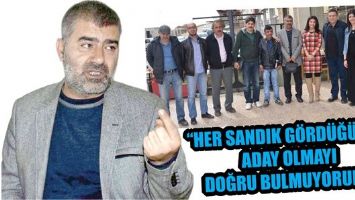 &ldquo;HER SANDIK G&Ouml;RD&Uuml;Ğ&Uuml;NDE ADAY OLMAYI DOĞRU BULMUYORUM&rdquo;