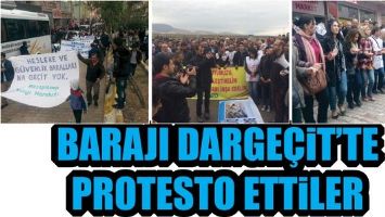 BARAJI DARGE&Ccedil;İT&rsquo;TE PROTESTO ETTİLER...