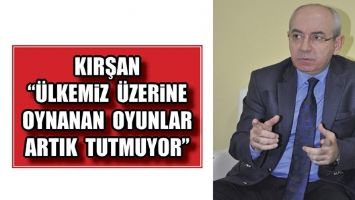 KIRŞAN &ldquo;&Uuml;LKEMİZ &Uuml;ZERİNE OYNANAN OYUNLAR ARTIK TUTMUYOR&rdquo;