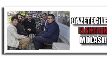 GAZETECİLERE ELEKTRİK MOLASI!