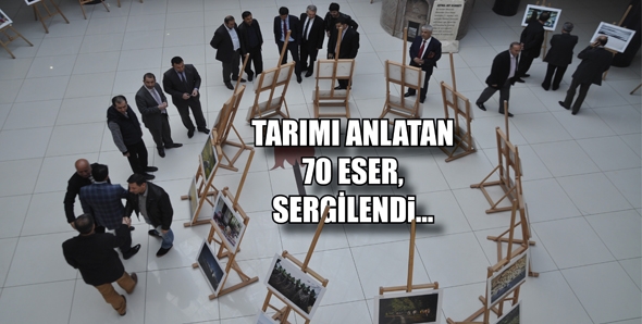 TARIMI ANLATAN 70 ESER, SERGİLENDİ...
