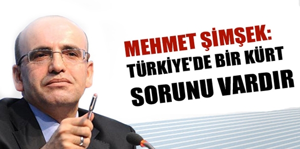 ŞİMŞEK &ldquo;T&Uuml;RKİYE&rsquo;DE K&Uuml;RT SORUNU VARDIR&rdquo;