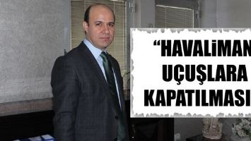 KURT &ldquo;HAVALİMANI U&Ccedil;UŞLARA KAPATILMASIN&rdquo;