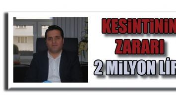 KESİNTİNİN ZARARI 2 MİLYON LİRA