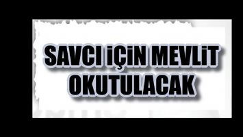 SAVCI İ&Ccedil;İN MEVLİT OKUTULACAK