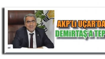 AKP&rsquo;Lİ U&Ccedil;AR&rsquo;DAN DEMİRTAŞ&rsquo;A TEPKİ...