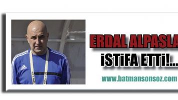 ERDAL ALPASLAN İSTİFA ETTİ!...
