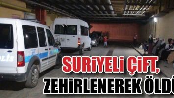SURİYELİ &Ccedil;İFT, ZEHİRLENEREK &Ouml;LD&Uuml;