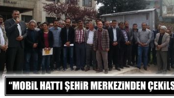 &ldquo;MOBİL HATTI ŞEHİR MERKEZİNDEN &Ccedil;EKİLSİN&rdquo;