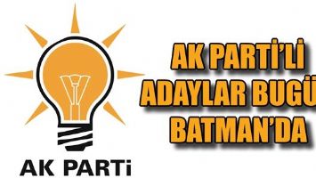 AK PARTİ&rsquo;Lİ ADAYLAR BUG&Uuml;N BATMAN&rsquo;DA