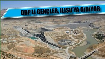 DBP&rsquo;Lİ GEN&Ccedil;LER, ILISU&rsquo;YA GİDİYOR