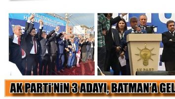 AK PARTİ&rsquo;NİN 3 ADAYI, BATMAN&rsquo;A GELDİ...