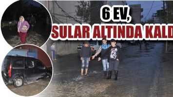 6 EV, SULAR ALTINDA KALDI