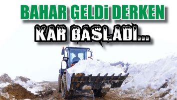 BAHAR GELDİ DERKEN KAR BAŞLADI...