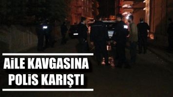 AİLE KAVGASINA POLİS KARIŞTI