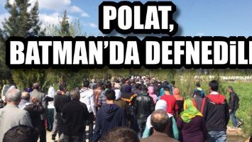 POLAT, BATMAN&rsquo;DA DEFNEDİLDİ