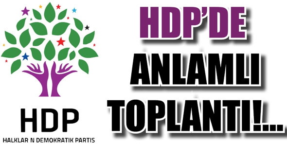 HDP&rsquo;DE ANLAMLI TOPLANTI!...