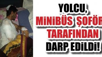 YOLCU, MİNİB&Uuml;S ŞOF&Ouml;R&Uuml; TARAFINDAN DARP EDİLDİ!