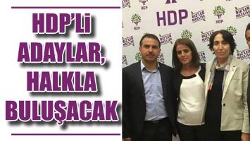 HDP’Lİ ADAYLAR, HALKLA BULUŞACAK...