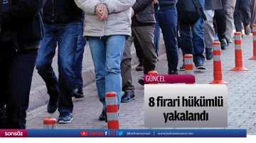 8 firari h&uuml;k&uuml;ml&uuml; yakalandı