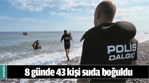 8 G&Uuml;NDE 43 KİŞİ SUDA BOĞULDU