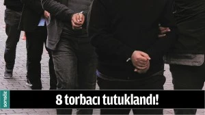 8 TORBACI TUTUKLANDI!