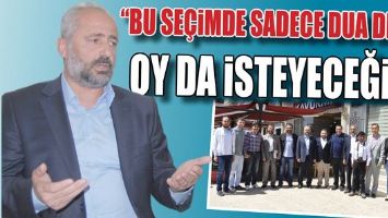 &ldquo;BU SE&Ccedil;İMDE SADECE DUA DEĞİL, OY DA İSTEYECEĞİZ&rdquo;