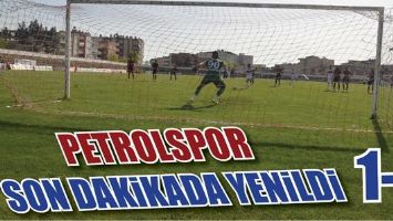 PETROLSPOR SON DAKİKADA YENİLDİ 1-2
