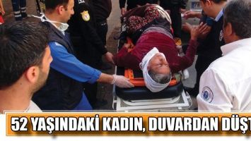 52 YAŞINDAKİ KADIN, DUVARDAN D&Uuml;ŞT&Uuml;!