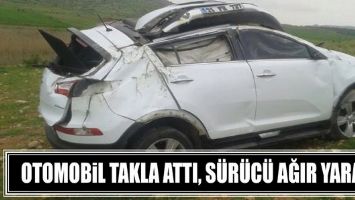 OTOMOBİL TAKLA ATTI, S&Uuml;R&Uuml;C&Uuml; AĞIR YARALI
