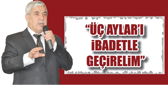 &ldquo;&Uuml;&Ccedil; AYLAR&rsquo;I İBADETLE GE&Ccedil;İRELİM&rdquo;