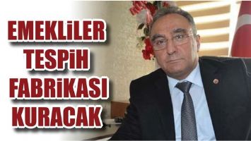 EMEKLİLER TESPİH FABRİKASI KURACAK!...