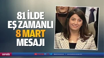 81 ilde eş zamanlı 8 Mart mesajı