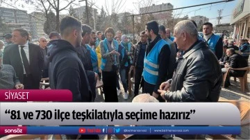 &ldquo;81 ve 730 il&ccedil;e teşkilatıyla se&ccedil;ime hazırız&rdquo;