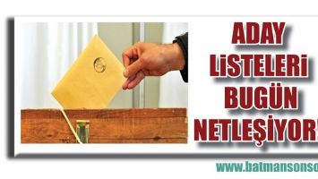 ADAY LİSTELERİ BUG&Uuml;N NETLEŞİYOR!