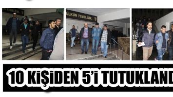 10 KİŞİDEN 5&rsquo;İ TUTUKLANDI!