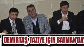 DEMİRTAŞ, TAZİYE ZİYARETİ İ&Ccedil;İN BATMAN&rsquo;DAYDI