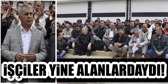 İŞ&Ccedil;İLER YİNE ALANLARDAYDI!