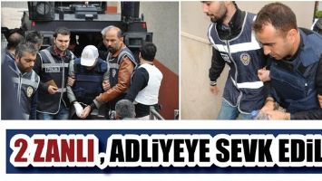 &ldquo; 2 ZANLI, ADLİYEYE SEVK EDİLDİ&rdquo;