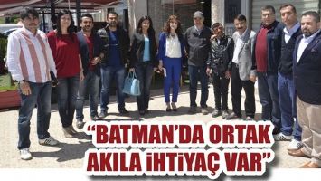 &ldquo;BATMAN&rsquo;DA ORTAK AKILA İHTİYA&Ccedil; VAR&rdquo;