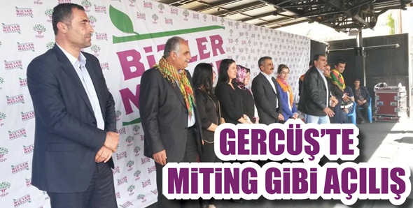 GERC&Uuml;Ş&rsquo;TE MİTİNG GİBİ A&Ccedil;ILIŞ